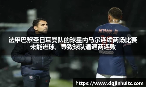 法甲巴黎圣日耳曼队的球星内马尔连续两场比赛未能进球，导致球队遭遇两连败