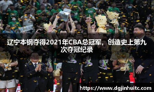 辽宁本钢夺得2021年CBA总冠军，创造史上第九次夺冠纪录