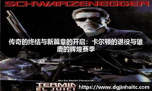 传奇的终结与新篇章的开启：卡尔顿的退役与雄鹿的辉煌赛季