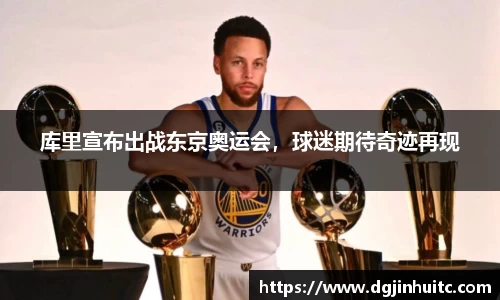 库里宣布出战东京奥运会，球迷期待奇迹再现
