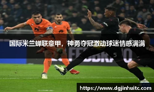 国际米兰蝉联意甲，神勇夺冠激动球迷情感满满