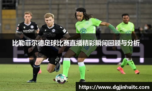 比勒菲尔德足球比赛直播精彩瞬间回顾与分析