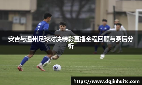 安吉与温州足球对决精彩直播全程回顾与赛后分析