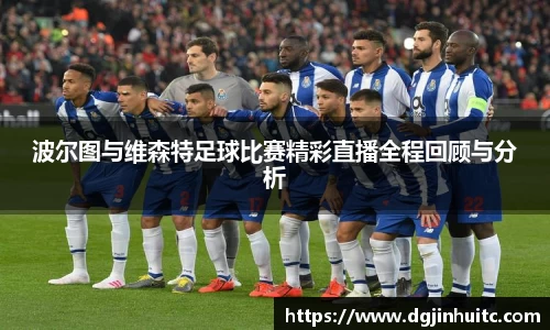 波尔图与维森特足球比赛精彩直播全程回顾与分析