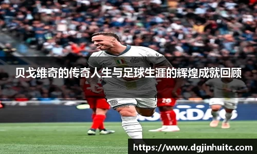 贝戈维奇的传奇人生与足球生涯的辉煌成就回顾